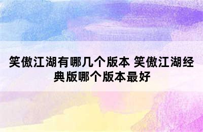 笑傲江湖有哪几个版本 笑傲江湖经典版哪个版本最好